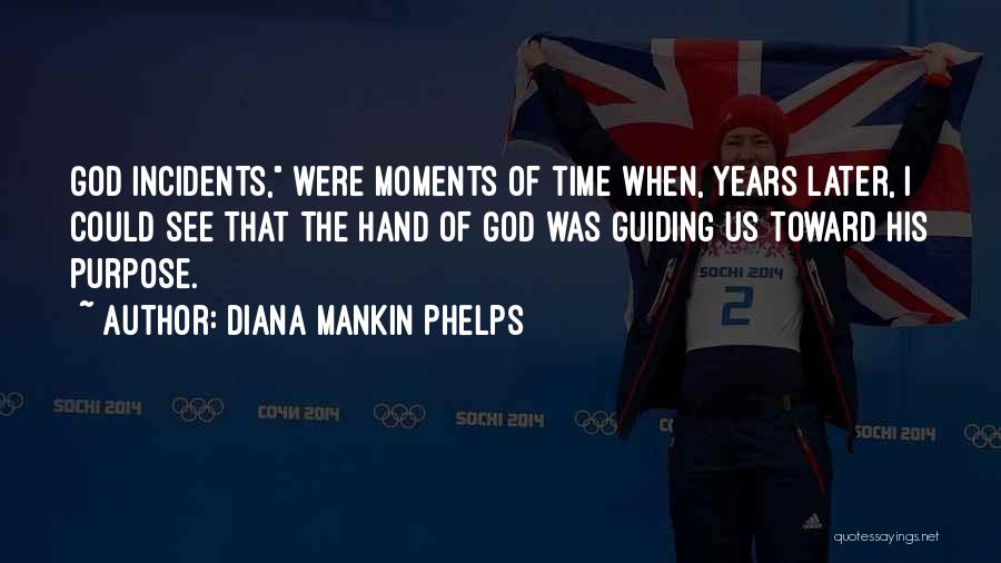 Diana Mankin Phelps Quotes: God Incidents, Were Moments Of Time When, Years Later, I Could See That The Hand Of God Was Guiding Us