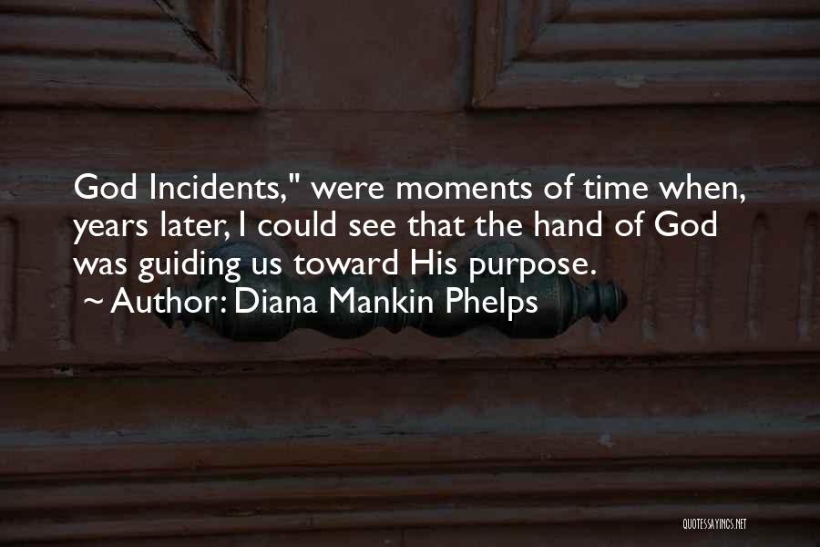 Diana Mankin Phelps Quotes: God Incidents, Were Moments Of Time When, Years Later, I Could See That The Hand Of God Was Guiding Us