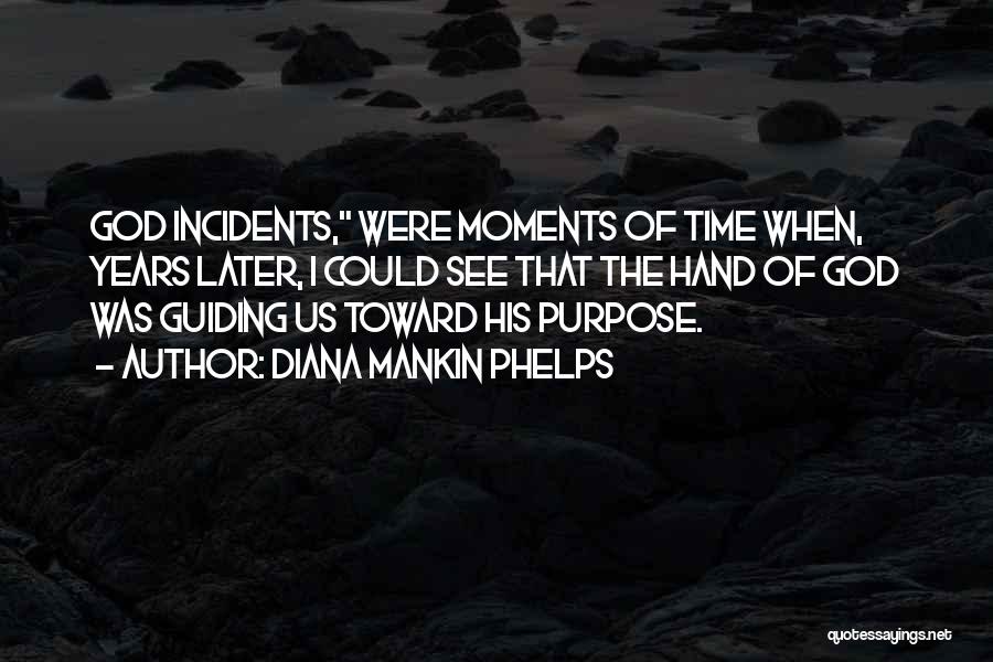 Diana Mankin Phelps Quotes: God Incidents, Were Moments Of Time When, Years Later, I Could See That The Hand Of God Was Guiding Us
