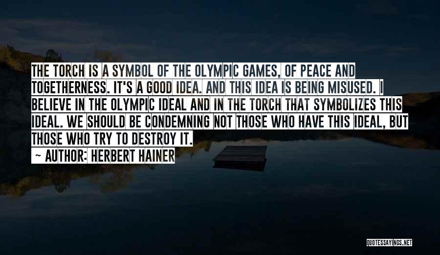 Herbert Hainer Quotes: The Torch Is A Symbol Of The Olympic Games, Of Peace And Togetherness. It's A Good Idea. And This Idea