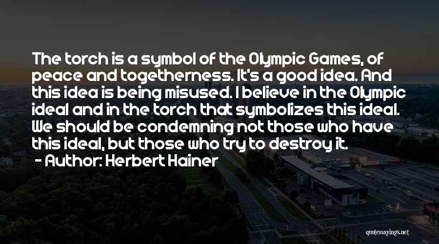 Herbert Hainer Quotes: The Torch Is A Symbol Of The Olympic Games, Of Peace And Togetherness. It's A Good Idea. And This Idea