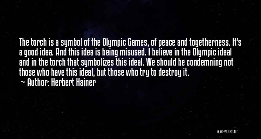 Herbert Hainer Quotes: The Torch Is A Symbol Of The Olympic Games, Of Peace And Togetherness. It's A Good Idea. And This Idea