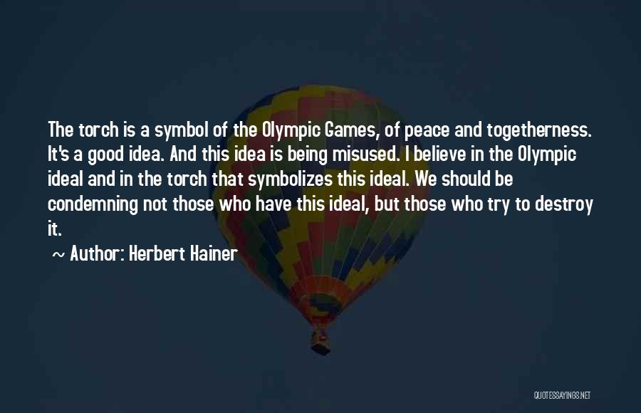 Herbert Hainer Quotes: The Torch Is A Symbol Of The Olympic Games, Of Peace And Togetherness. It's A Good Idea. And This Idea