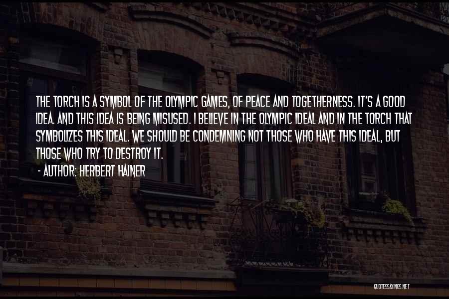 Herbert Hainer Quotes: The Torch Is A Symbol Of The Olympic Games, Of Peace And Togetherness. It's A Good Idea. And This Idea