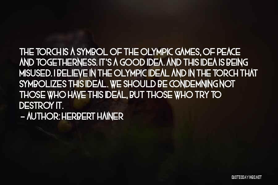 Herbert Hainer Quotes: The Torch Is A Symbol Of The Olympic Games, Of Peace And Togetherness. It's A Good Idea. And This Idea