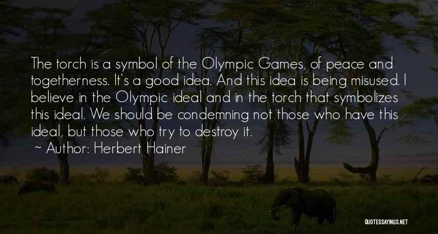 Herbert Hainer Quotes: The Torch Is A Symbol Of The Olympic Games, Of Peace And Togetherness. It's A Good Idea. And This Idea