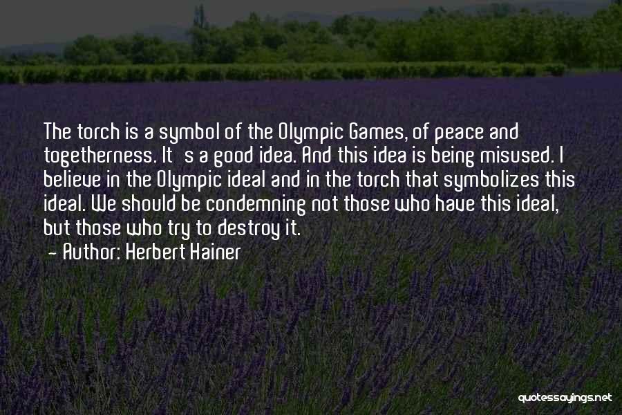 Herbert Hainer Quotes: The Torch Is A Symbol Of The Olympic Games, Of Peace And Togetherness. It's A Good Idea. And This Idea