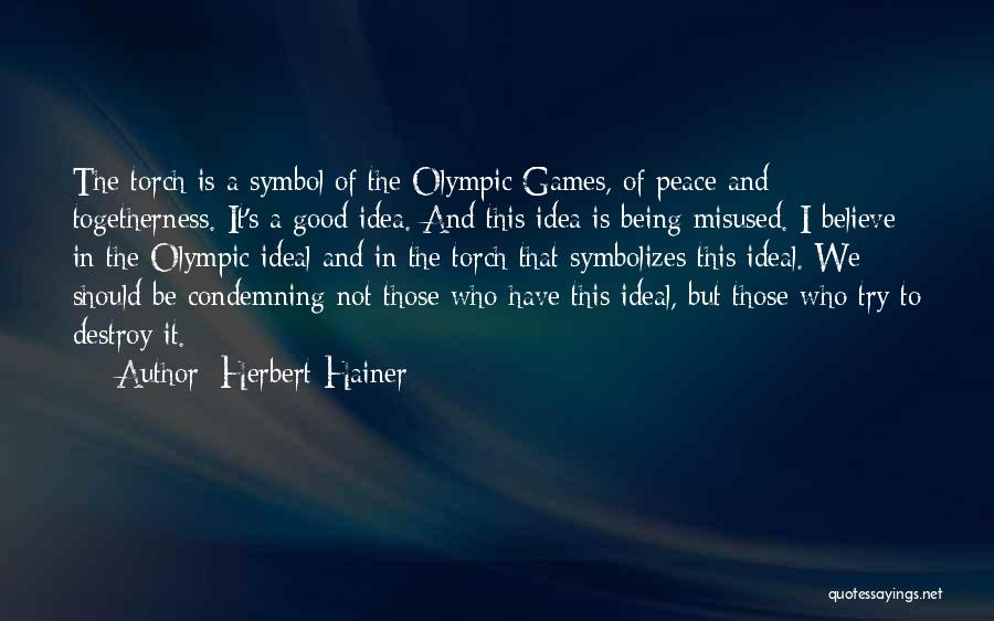 Herbert Hainer Quotes: The Torch Is A Symbol Of The Olympic Games, Of Peace And Togetherness. It's A Good Idea. And This Idea