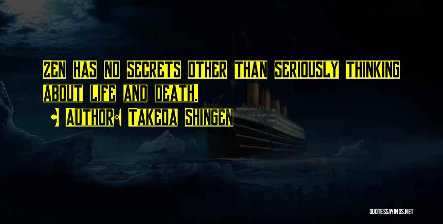 Takeda Shingen Quotes: Zen Has No Secrets Other Than Seriously Thinking About Life And Death.