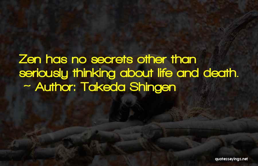 Takeda Shingen Quotes: Zen Has No Secrets Other Than Seriously Thinking About Life And Death.