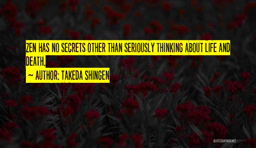 Takeda Shingen Quotes: Zen Has No Secrets Other Than Seriously Thinking About Life And Death.