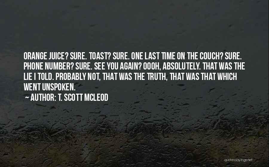 T. Scott McLeod Quotes: Orange Juice? Sure. Toast? Sure. One Last Time On The Couch? Sure. Phone Number? Sure. See You Again? Oooh, Absolutely.