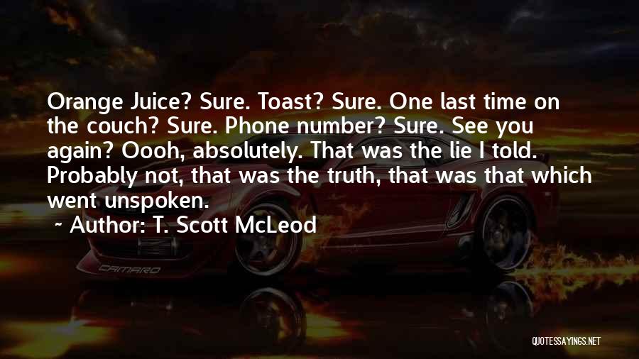T. Scott McLeod Quotes: Orange Juice? Sure. Toast? Sure. One Last Time On The Couch? Sure. Phone Number? Sure. See You Again? Oooh, Absolutely.