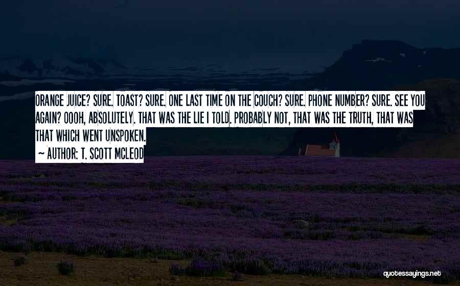 T. Scott McLeod Quotes: Orange Juice? Sure. Toast? Sure. One Last Time On The Couch? Sure. Phone Number? Sure. See You Again? Oooh, Absolutely.