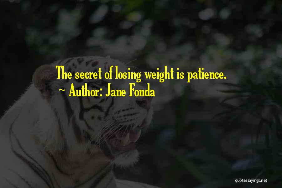 Jane Fonda Quotes: The Secret Of Losing Weight Is Patience.