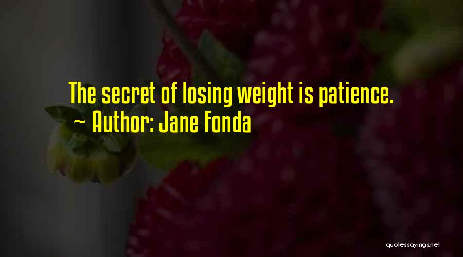 Jane Fonda Quotes: The Secret Of Losing Weight Is Patience.