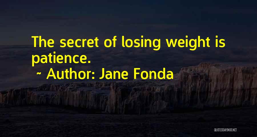 Jane Fonda Quotes: The Secret Of Losing Weight Is Patience.