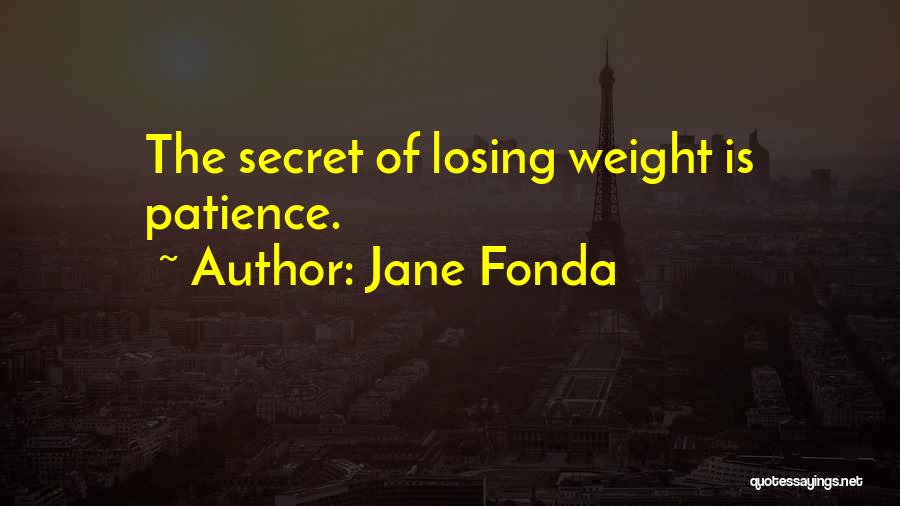 Jane Fonda Quotes: The Secret Of Losing Weight Is Patience.