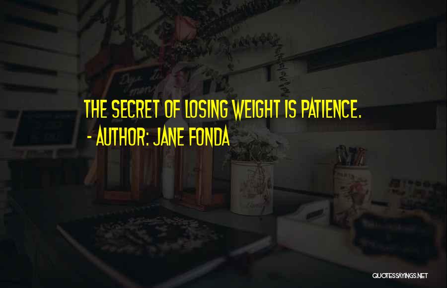 Jane Fonda Quotes: The Secret Of Losing Weight Is Patience.