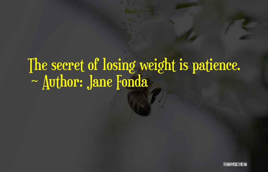 Jane Fonda Quotes: The Secret Of Losing Weight Is Patience.