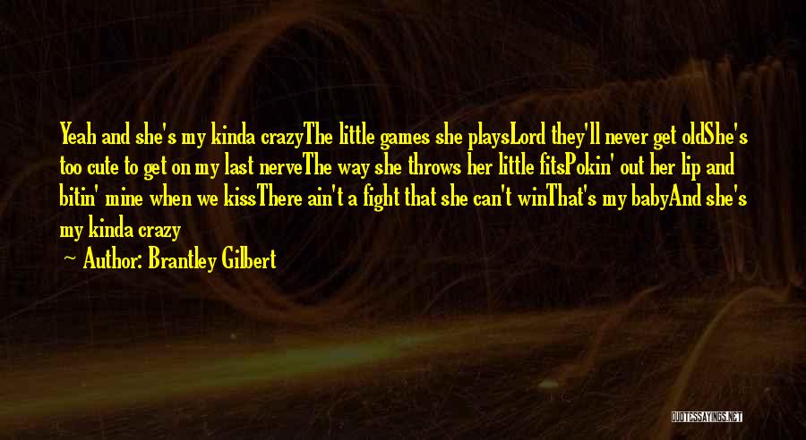 Brantley Gilbert Quotes: Yeah And She's My Kinda Crazythe Little Games She Playslord They'll Never Get Oldshe's Too Cute To Get On My