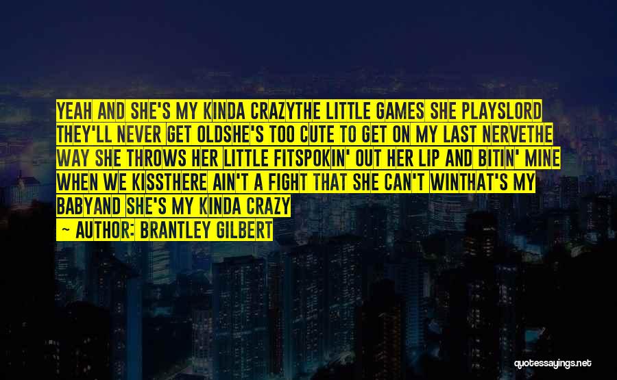 Brantley Gilbert Quotes: Yeah And She's My Kinda Crazythe Little Games She Playslord They'll Never Get Oldshe's Too Cute To Get On My