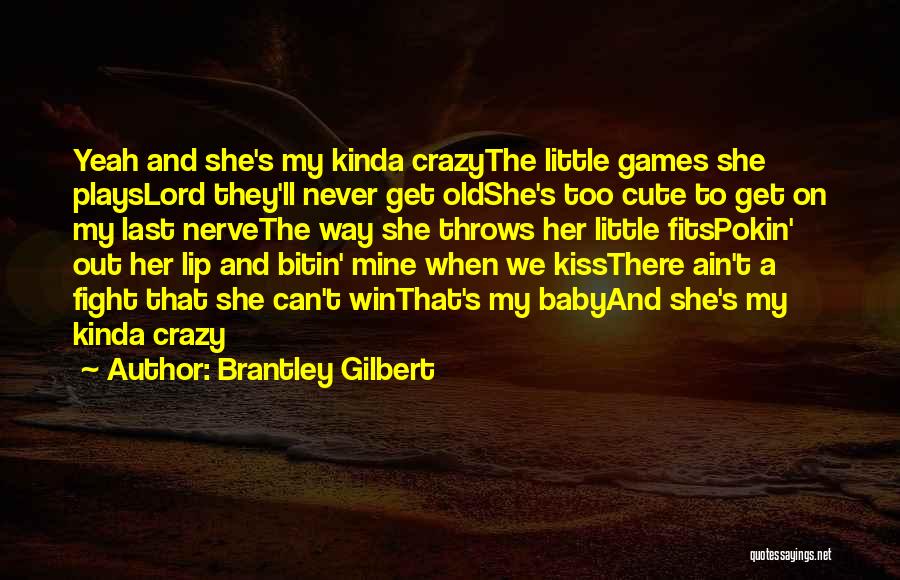 Brantley Gilbert Quotes: Yeah And She's My Kinda Crazythe Little Games She Playslord They'll Never Get Oldshe's Too Cute To Get On My