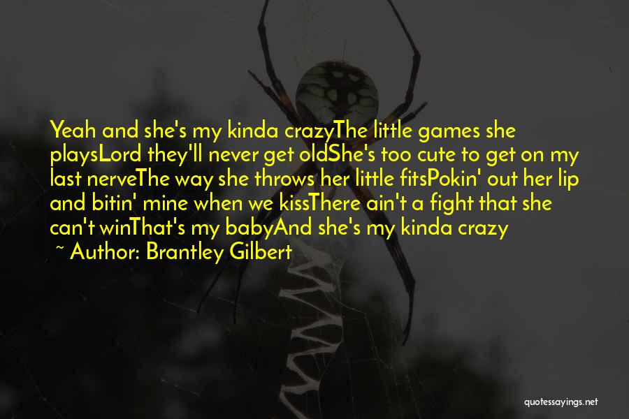 Brantley Gilbert Quotes: Yeah And She's My Kinda Crazythe Little Games She Playslord They'll Never Get Oldshe's Too Cute To Get On My