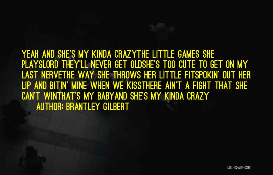 Brantley Gilbert Quotes: Yeah And She's My Kinda Crazythe Little Games She Playslord They'll Never Get Oldshe's Too Cute To Get On My