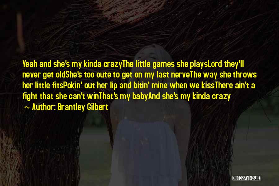 Brantley Gilbert Quotes: Yeah And She's My Kinda Crazythe Little Games She Playslord They'll Never Get Oldshe's Too Cute To Get On My