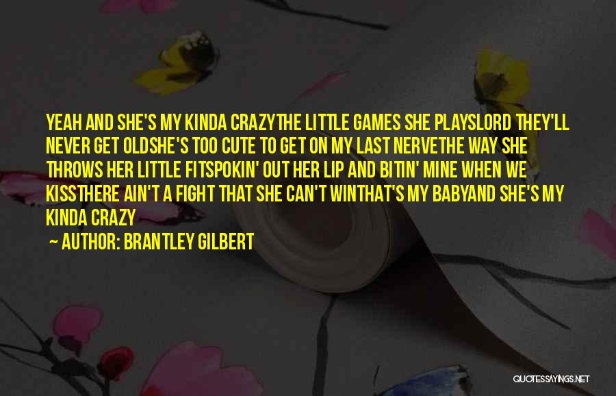 Brantley Gilbert Quotes: Yeah And She's My Kinda Crazythe Little Games She Playslord They'll Never Get Oldshe's Too Cute To Get On My