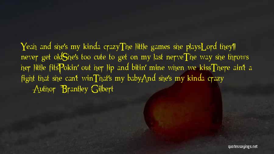 Brantley Gilbert Quotes: Yeah And She's My Kinda Crazythe Little Games She Playslord They'll Never Get Oldshe's Too Cute To Get On My