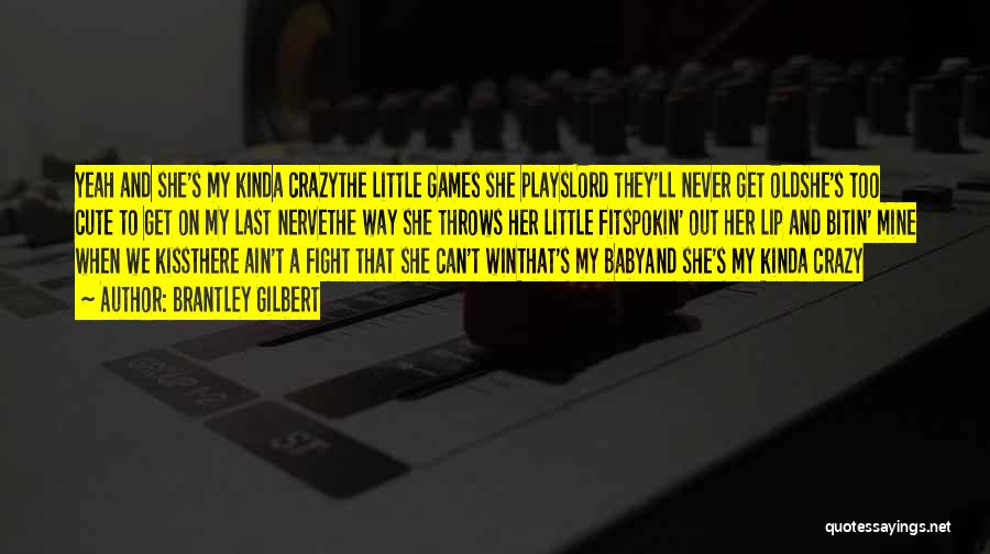 Brantley Gilbert Quotes: Yeah And She's My Kinda Crazythe Little Games She Playslord They'll Never Get Oldshe's Too Cute To Get On My