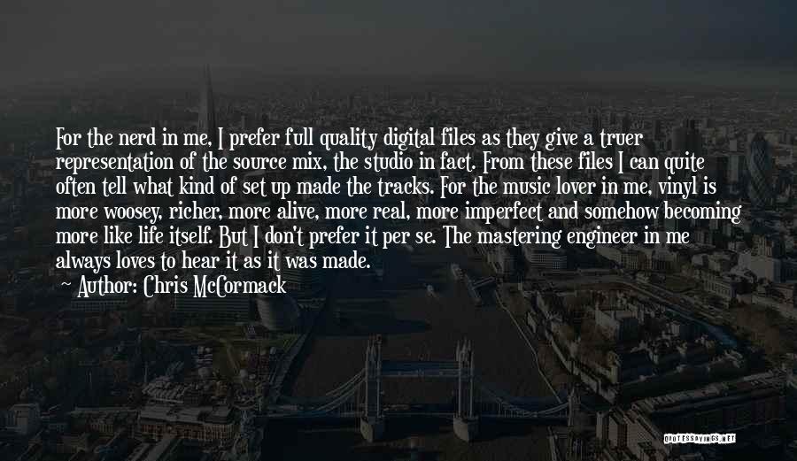 Chris McCormack Quotes: For The Nerd In Me, I Prefer Full Quality Digital Files As They Give A Truer Representation Of The Source
