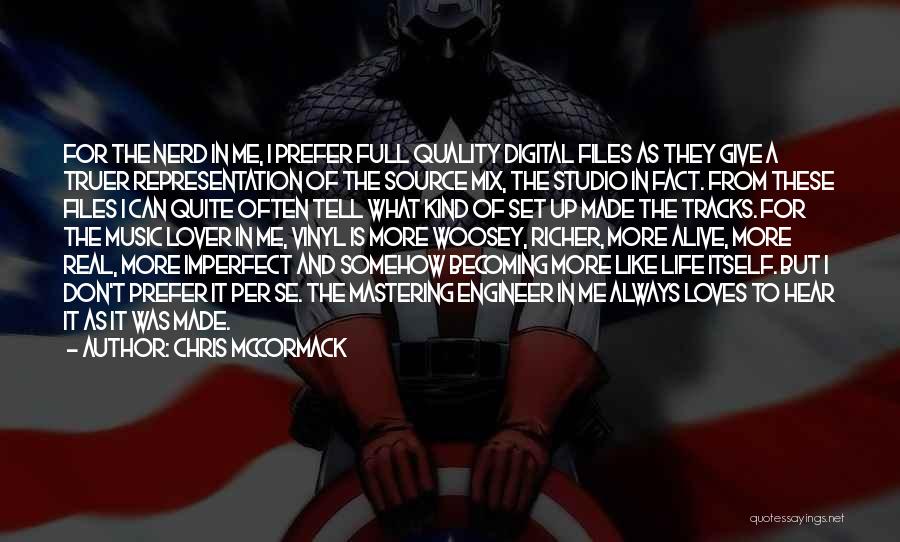 Chris McCormack Quotes: For The Nerd In Me, I Prefer Full Quality Digital Files As They Give A Truer Representation Of The Source