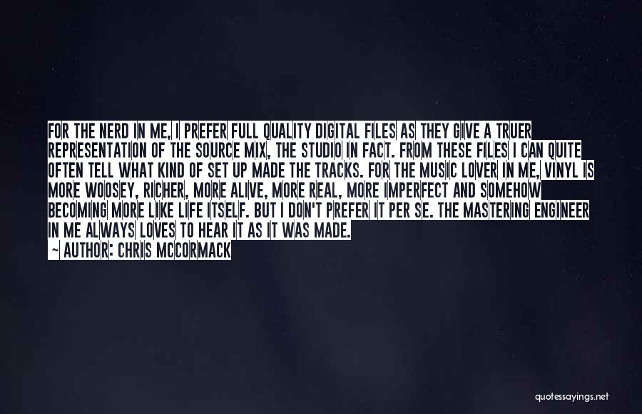Chris McCormack Quotes: For The Nerd In Me, I Prefer Full Quality Digital Files As They Give A Truer Representation Of The Source