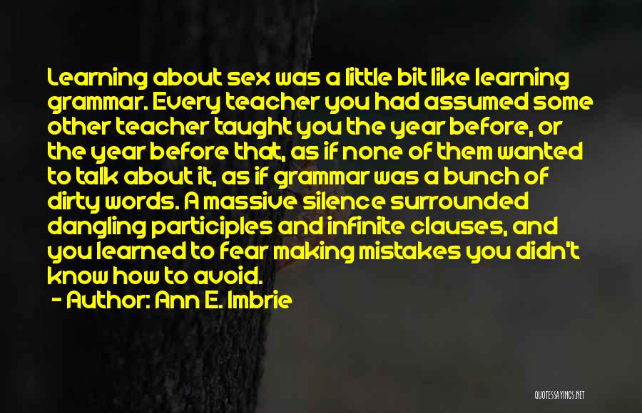 Ann E. Imbrie Quotes: Learning About Sex Was A Little Bit Like Learning Grammar. Every Teacher You Had Assumed Some Other Teacher Taught You