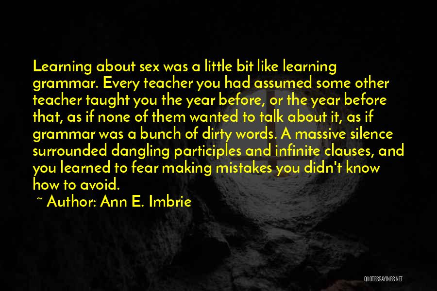 Ann E. Imbrie Quotes: Learning About Sex Was A Little Bit Like Learning Grammar. Every Teacher You Had Assumed Some Other Teacher Taught You