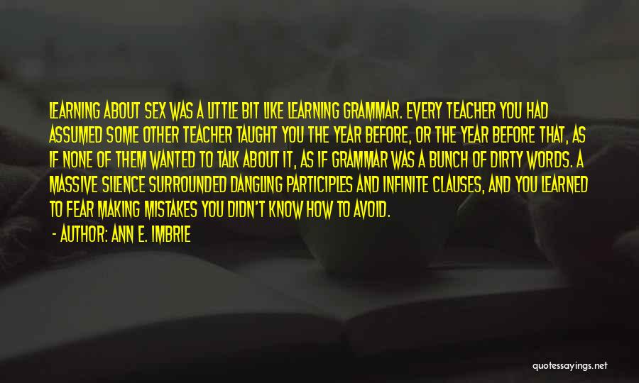 Ann E. Imbrie Quotes: Learning About Sex Was A Little Bit Like Learning Grammar. Every Teacher You Had Assumed Some Other Teacher Taught You