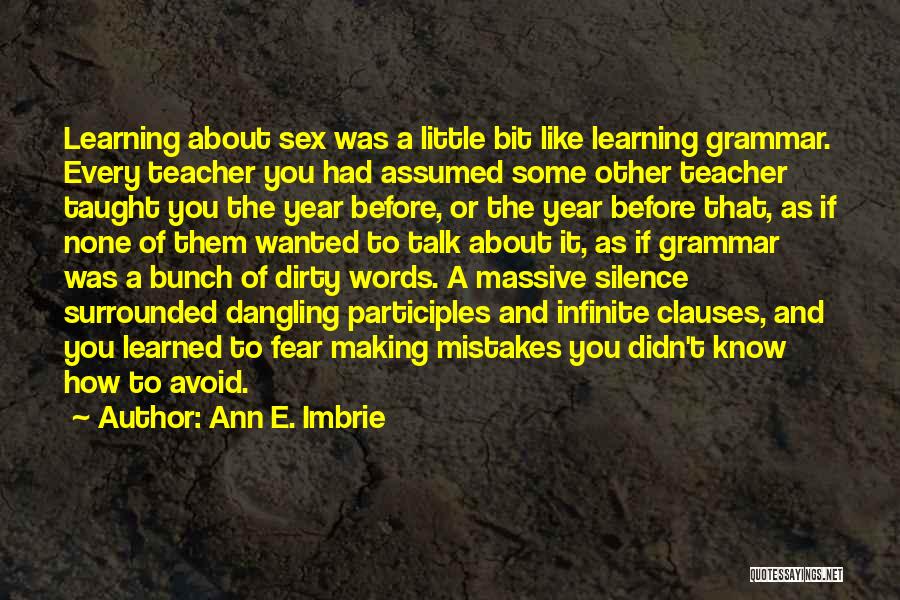 Ann E. Imbrie Quotes: Learning About Sex Was A Little Bit Like Learning Grammar. Every Teacher You Had Assumed Some Other Teacher Taught You