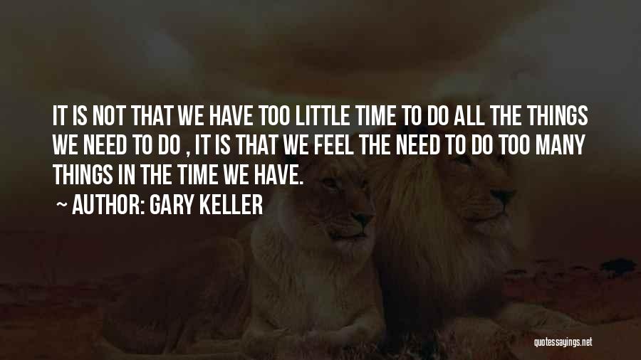 Gary Keller Quotes: It Is Not That We Have Too Little Time To Do All The Things We Need To Do , It