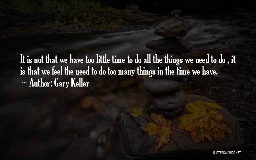 Gary Keller Quotes: It Is Not That We Have Too Little Time To Do All The Things We Need To Do , It