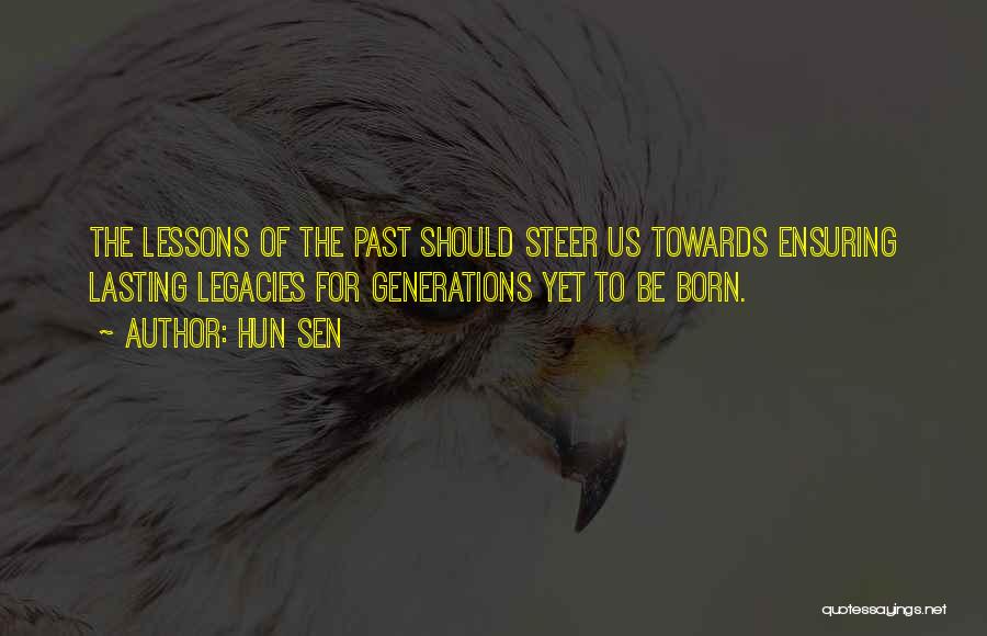 Hun Sen Quotes: The Lessons Of The Past Should Steer Us Towards Ensuring Lasting Legacies For Generations Yet To Be Born.