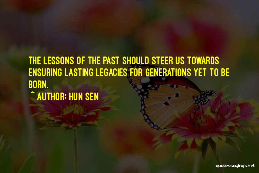 Hun Sen Quotes: The Lessons Of The Past Should Steer Us Towards Ensuring Lasting Legacies For Generations Yet To Be Born.