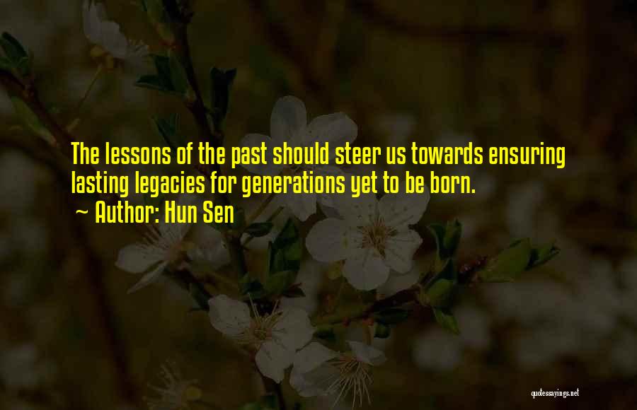 Hun Sen Quotes: The Lessons Of The Past Should Steer Us Towards Ensuring Lasting Legacies For Generations Yet To Be Born.