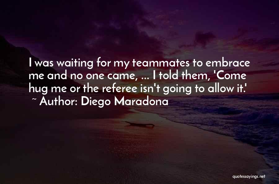 Diego Maradona Quotes: I Was Waiting For My Teammates To Embrace Me And No One Came, ... I Told Them, 'come Hug Me