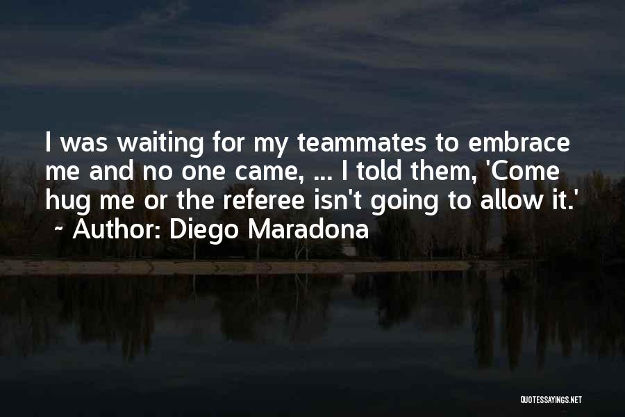 Diego Maradona Quotes: I Was Waiting For My Teammates To Embrace Me And No One Came, ... I Told Them, 'come Hug Me