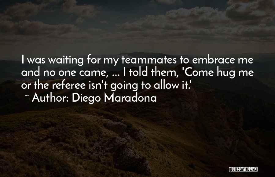 Diego Maradona Quotes: I Was Waiting For My Teammates To Embrace Me And No One Came, ... I Told Them, 'come Hug Me