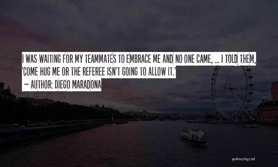 Diego Maradona Quotes: I Was Waiting For My Teammates To Embrace Me And No One Came, ... I Told Them, 'come Hug Me