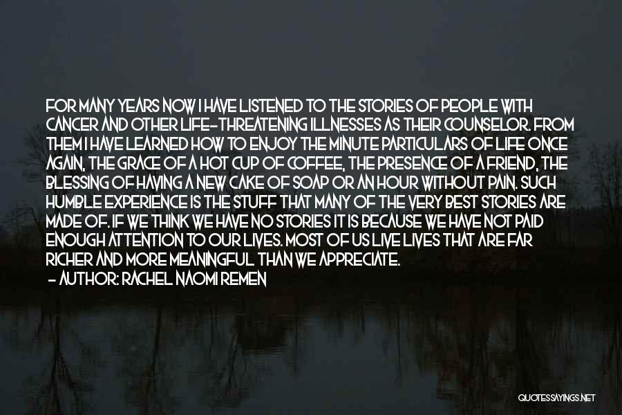 Rachel Naomi Remen Quotes: For Many Years Now I Have Listened To The Stories Of People With Cancer And Other Life-threatening Illnesses As Their